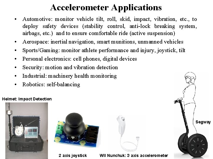 Accelerometer Applications • Automotive: monitor vehicle tilt, roll, skid, impact, vibration, etc. , to