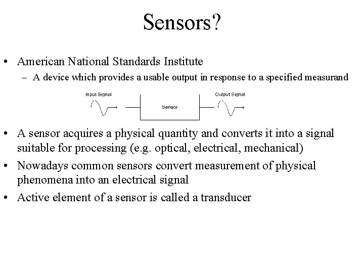 Sensors? • American National Standards Institute – A device which provides a usable output