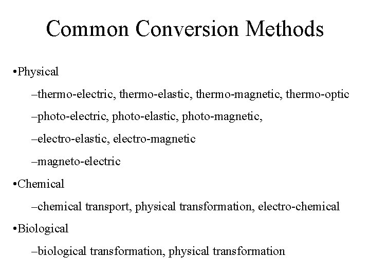 Common Conversion Methods • Physical –thermo-electric, thermo-elastic, thermo-magnetic, thermo-optic –photo-electric, photo-elastic, photo-magnetic, –electro-elastic, electro-magnetic