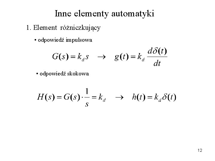 Inne elementy automatyki 1. Element różniczkujący • odpowiedź impulsowa • odpowiedź skokowa 12 