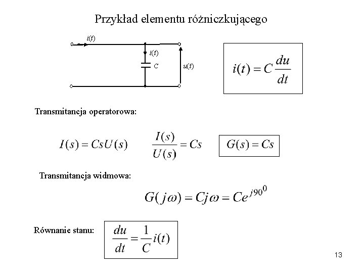 Przykład elementu różniczkującego i(t) C u(t) Transmitancja operatorowa: Transmitancja widmowa: Równanie stanu: 13 