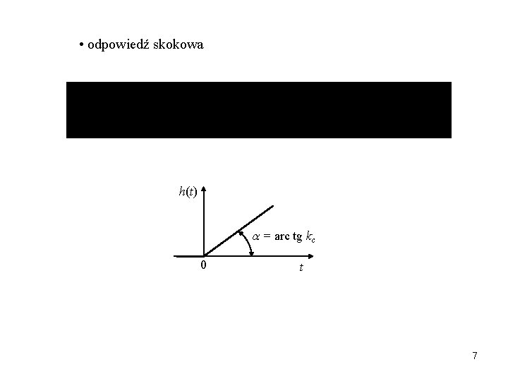  • odpowiedź skokowa h(t) = arc tg kc 0 t 7 