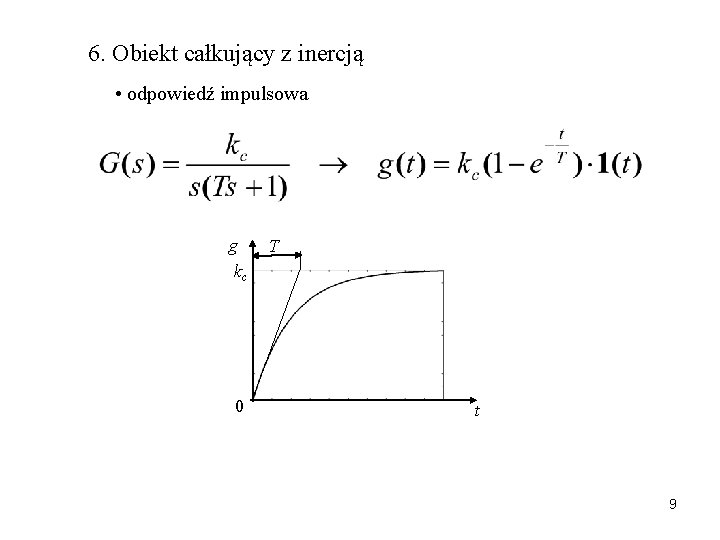 6. Obiekt całkujący z inercją • odpowiedź impulsowa g kc 0 T t 9