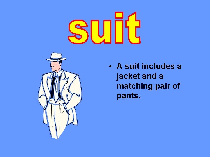  • A suit includes a jacket and a matching pair of pants. 