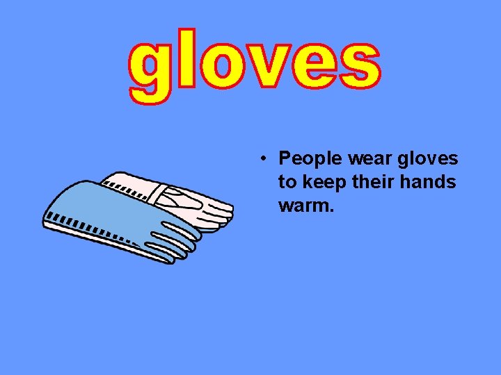  • People wear gloves to keep their hands warm. 