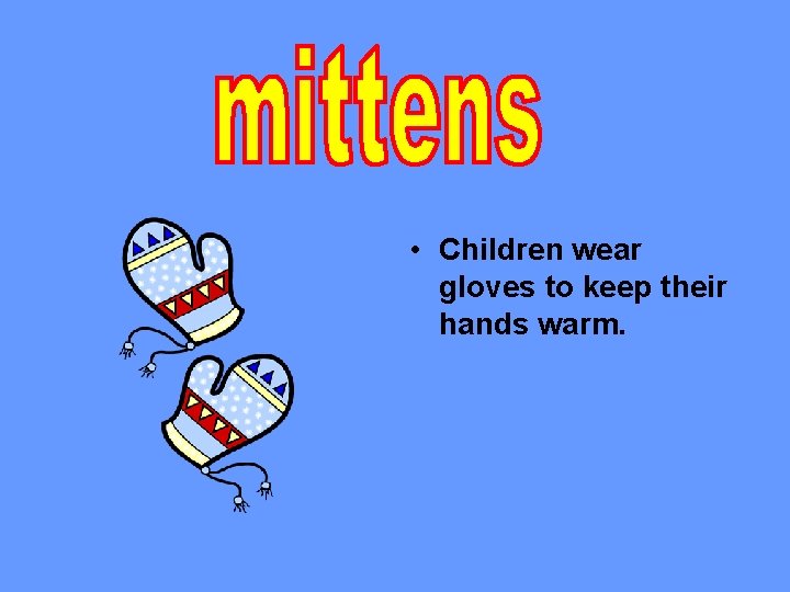  • Children wear gloves to keep their hands warm. 