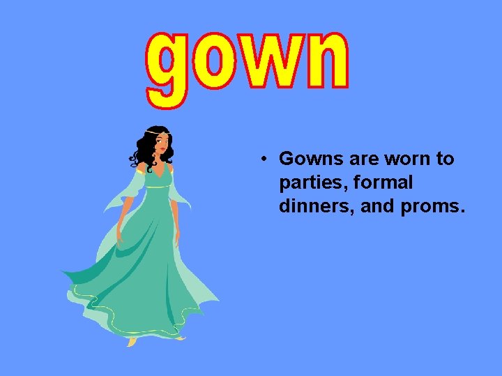  • Gowns are worn to parties, formal dinners, and proms. 