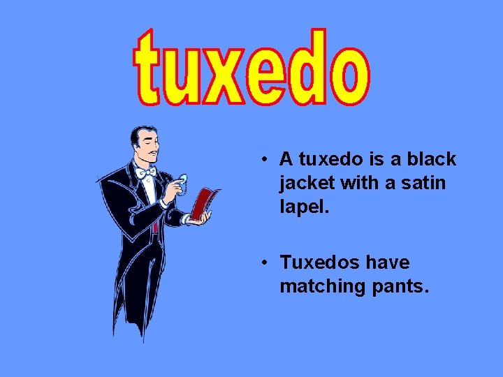  • A tuxedo is a black jacket with a satin lapel. • Tuxedos