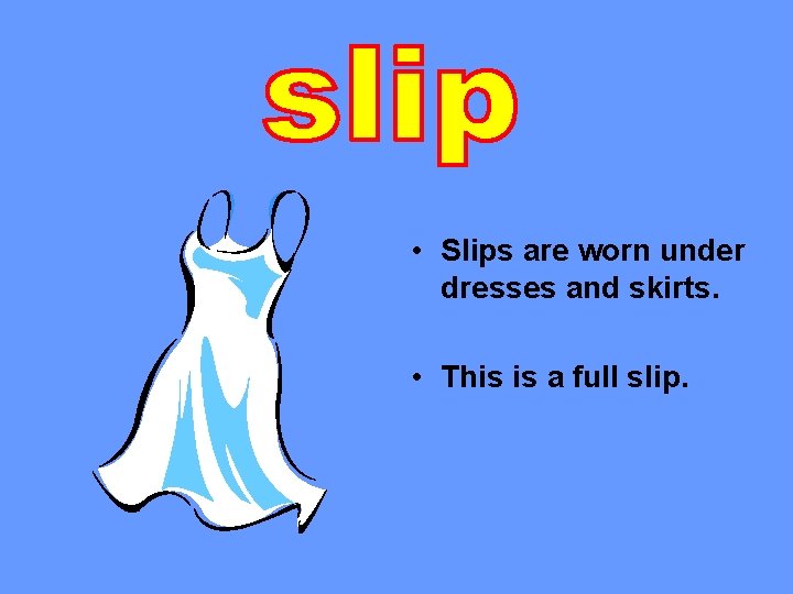  • Slips are worn under dresses and skirts. • This is a full