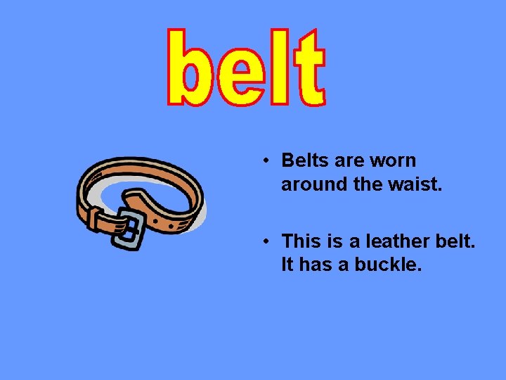  • Belts are worn around the waist. • This is a leather belt.