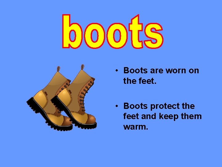  • Boots are worn on the feet. • Boots protect the feet and