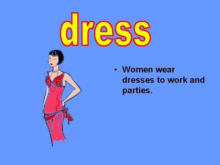  • Women wear dresses to work and parties. 