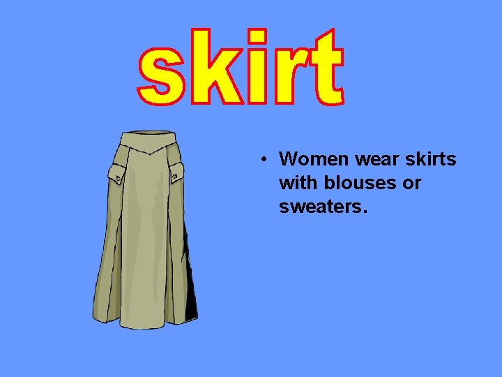  • Women wear skirts with blouses or sweaters. 