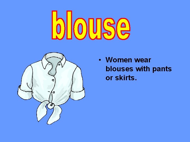  • Women wear blouses with pants or skirts. 