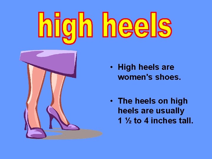  • High heels are women's shoes. • The heels on high heels are