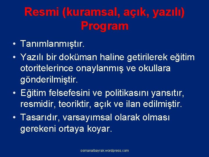 Resmi (kuramsal, açık, yazılı) Program • Tanımlanmıştır. • Yazılı bir doküman haline getirilerek eğitim