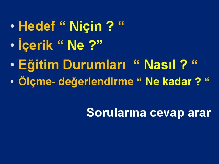  • Hedef “ Niçin ? “ • İçerik “ Ne ? ” •