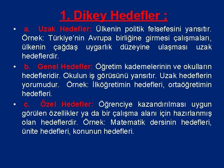 1. Dikey Hedefler ; • a. Uzak Hedefler: Ülkenin politik felsefesini yansıtır. Örnek: Türkiye’nin