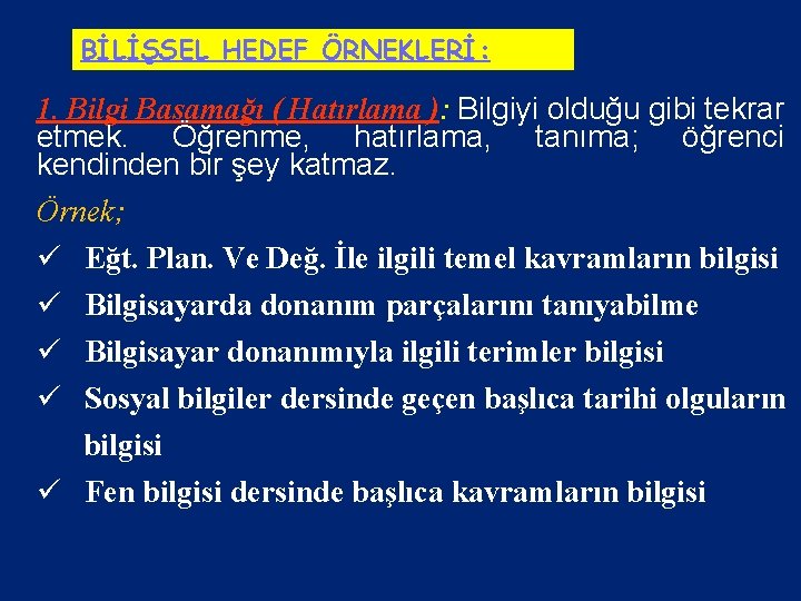 BİLİŞSEL HEDEF ÖRNEKLERİ: 1. Bilgi Basamağı ( Hatırlama ): Bilgiyi olduğu gibi tekrar etmek.