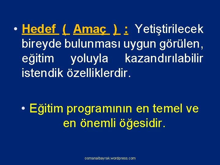  • Hedef ( Amaç ) : Yetiştirilecek bireyde bulunması uygun görülen, eğitim yoluyla