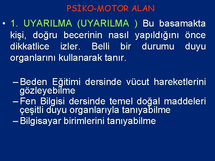 PSİKO-MOTOR ALAN • 1. UYARILMA (UYARILMA ) Bu basamakta kişi, doğru becerinin nasıl yapıldığını