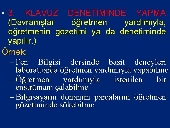  • 3. KLAVUZ DENETİMİNDE YAPMA (Davranışlar öğretmen yardımıyla, öğretmenin gözetimi ya da denetiminde