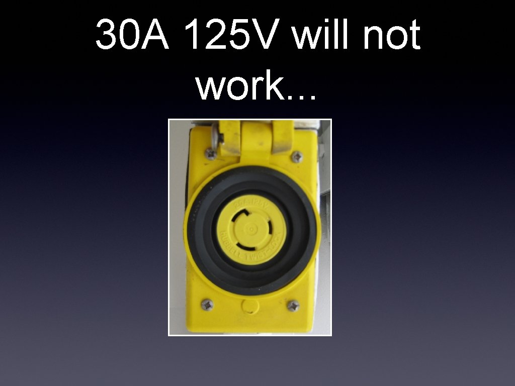 30 A 125 V will not work. . . 