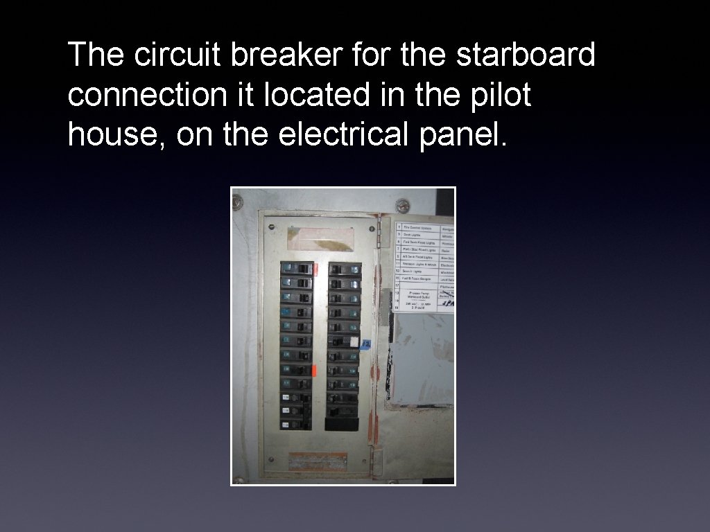 The circuit breaker for the starboard connection it located in the pilot house, on