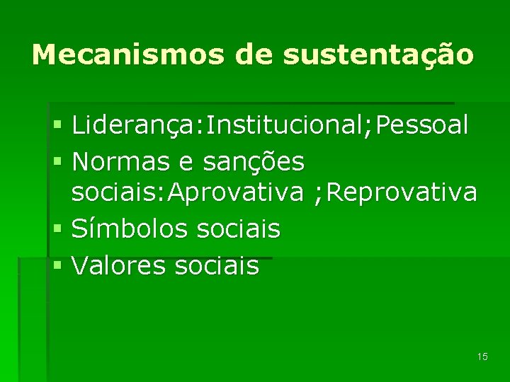 Mecanismos de sustentação § Liderança: Institucional; Pessoal § Normas e sanções sociais: Aprovativa ;