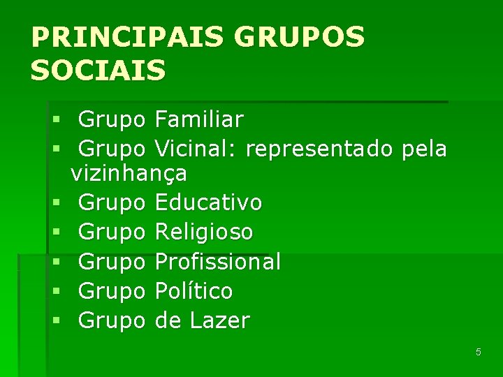 PRINCIPAIS GRUPOS SOCIAIS § Grupo Familiar § Grupo Vicinal: representado pela vizinhança § Grupo