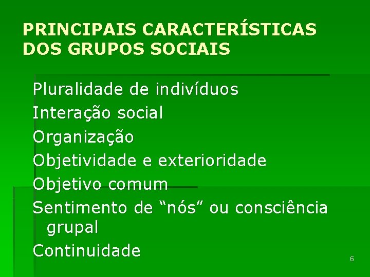 PRINCIPAIS CARACTERÍSTICAS DOS GRUPOS SOCIAIS Pluralidade de indivíduos Interação social Organização Objetividade e exterioridade