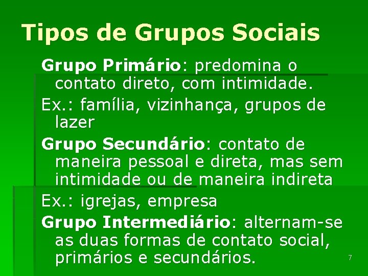 Tipos de Grupos Sociais Grupo Primário: predomina o contato direto, com intimidade. Ex. :