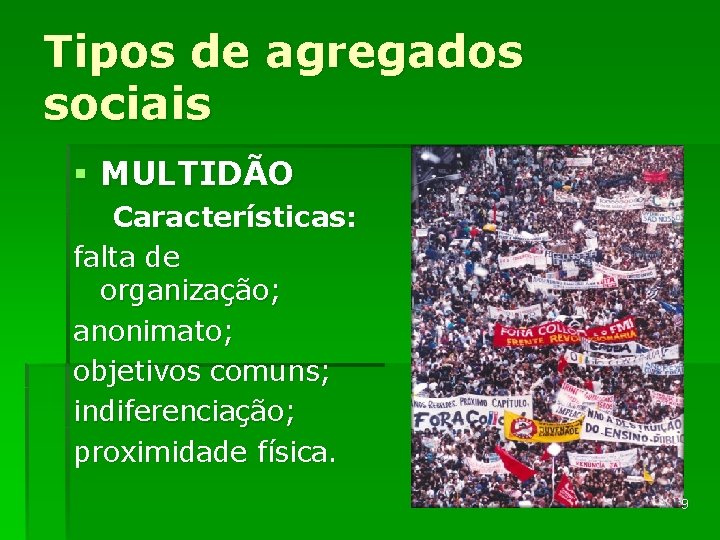 Tipos de agregados sociais § MULTIDÃO Características: falta de organização; anonimato; objetivos comuns; indiferenciação;