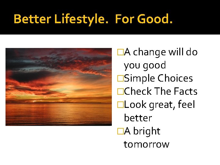 Better Lifestyle. For Good. �A change will do you good �Simple Choices �Check The