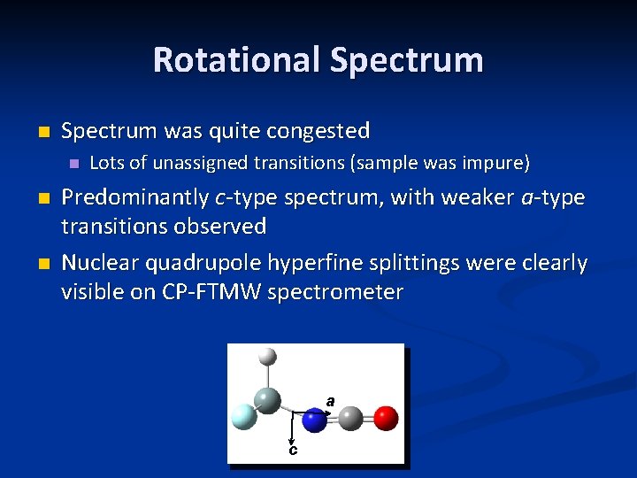 Rotational Spectrum n Spectrum was quite congested n n n Lots of unassigned transitions