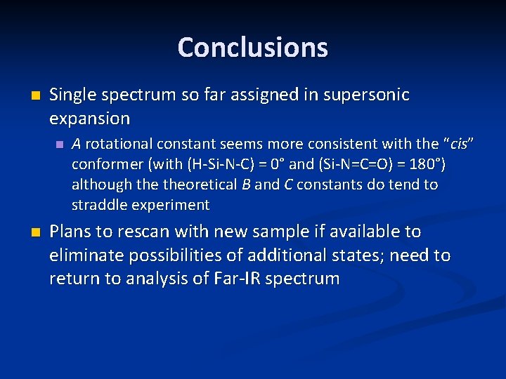 Conclusions n Single spectrum so far assigned in supersonic expansion n n A rotational