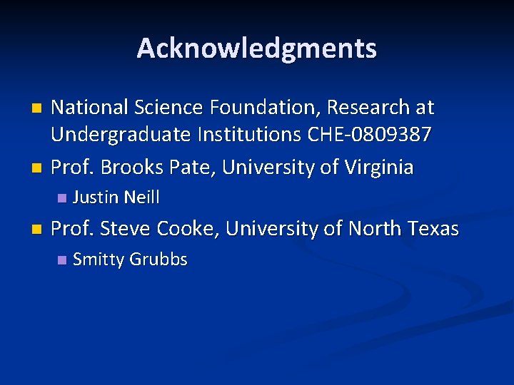 Acknowledgments National Science Foundation, Research at Undergraduate Institutions CHE-0809387 n Prof. Brooks Pate, University