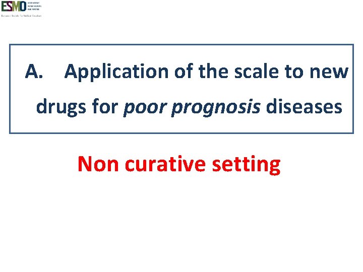 A. Application of the scale to new drugs for poor prognosis diseases Non curative