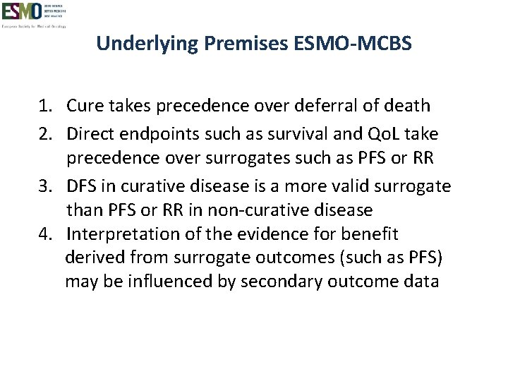 Underlying Premises ESMO-MCBS 1. Cure takes precedence over deferral of death 2. Direct endpoints