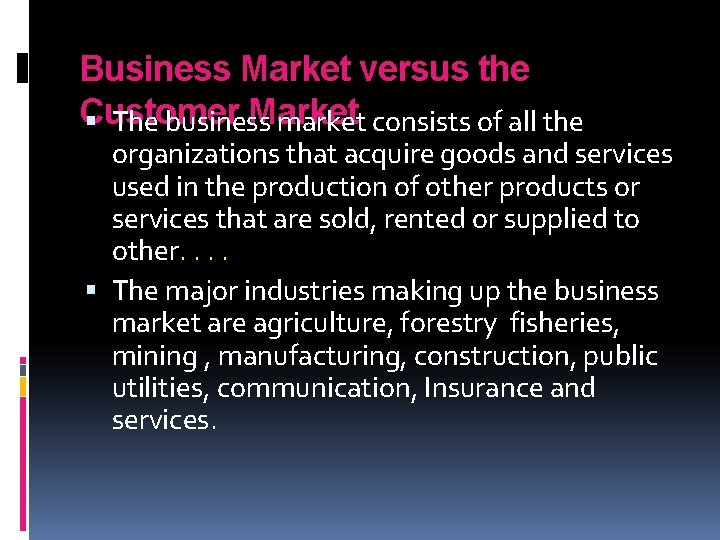 Business Market versus the Customer Market The business market consists of all the organizations