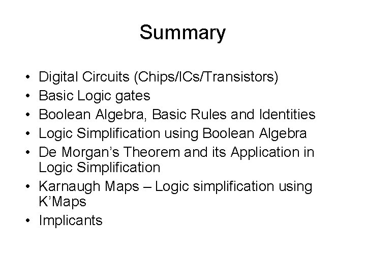 Summary • • • Digital Circuits (Chips/ICs/Transistors) Basic Logic gates Boolean Algebra, Basic Rules Summary • • • Digital Circuits (Chips/ICs/Transistors) Basic Logic gates Boolean Algebra, Basic Rules