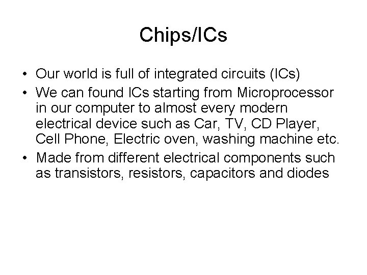 Chips/ICs • Our world is full of integrated circuits (ICs) • We can found Chips/ICs • Our world is full of integrated circuits (ICs) • We can found