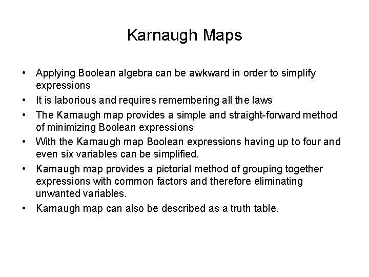 Karnaugh Maps • Applying Boolean algebra can be awkward in order to simplify expressions Karnaugh Maps • Applying Boolean algebra can be awkward in order to simplify expressions