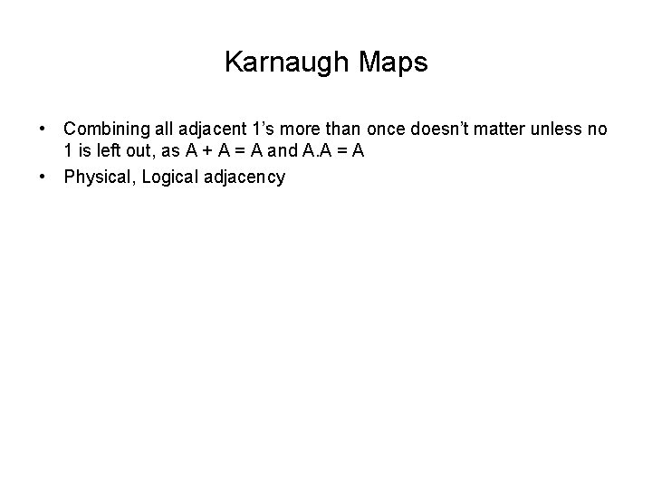 Karnaugh Maps • Combining all adjacent 1’s more than once doesn’t matter unless no Karnaugh Maps • Combining all adjacent 1’s more than once doesn’t matter unless no