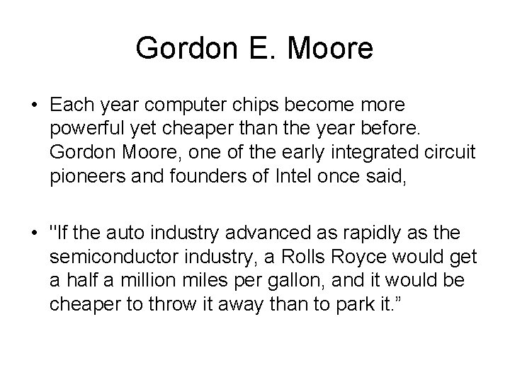 Gordon E. Moore • Each year computer chips become more powerful yet cheaper than Gordon E. Moore • Each year computer chips become more powerful yet cheaper than