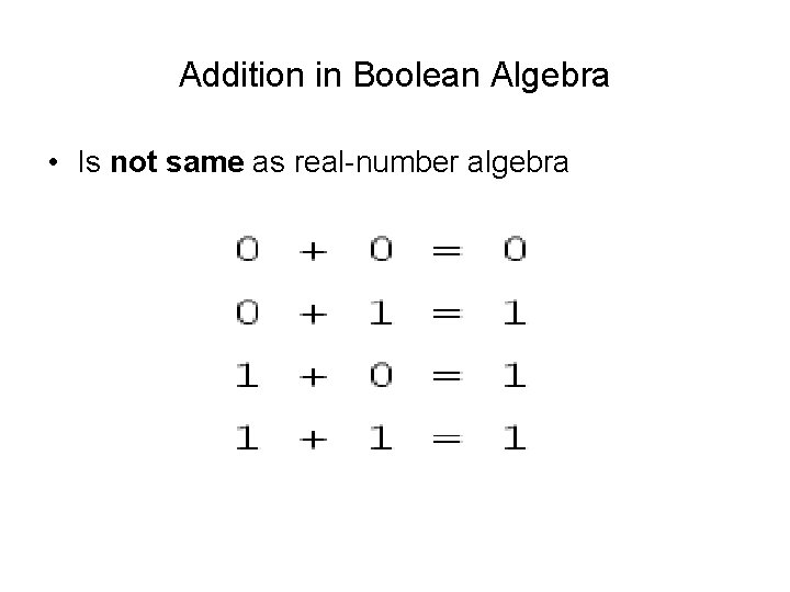 Addition in Boolean Algebra • Is not same as real-number algebra Addition in Boolean Algebra • Is not same as real-number algebra