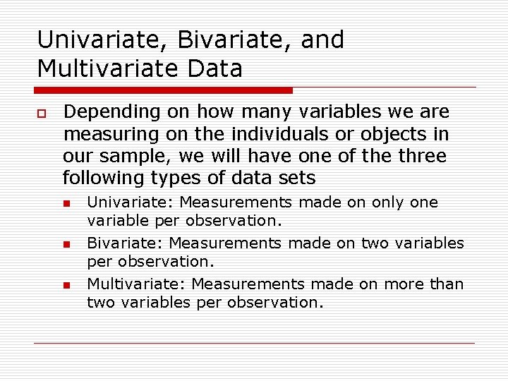 Univariate, Bivariate, and Multivariate Data o Depending on how many variables we are measuring