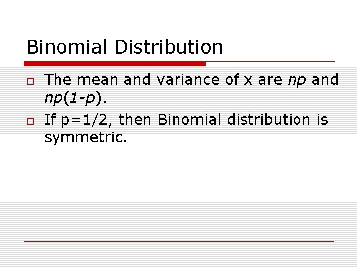 Binomial Distribution o o The mean and variance of x are np and np(1