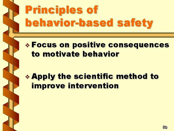 Principles of behavior-based safety v Focus on positive consequences to motivate behavior v Apply