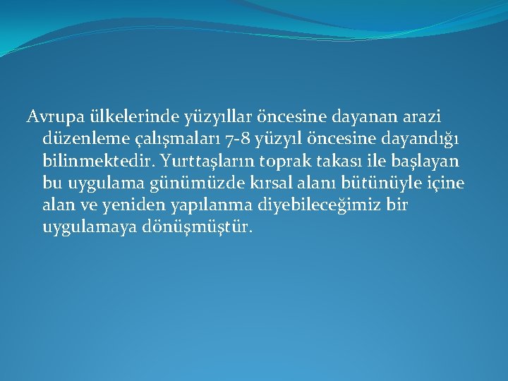 Avrupa ülkelerinde yüzyıllar öncesine dayanan arazi düzenleme çalışmaları 7 -8 yüzyıl öncesine dayandığı bilinmektedir.